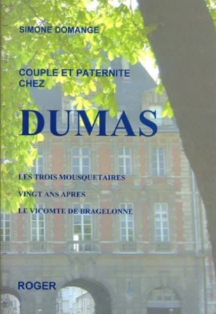 Couple et paternité chez Dumas : "Les trois mousquetaires", "Vingt ans après", "Le vicomte de Bragelonne" : Les trois mousquetaires, Vingt ans après, Le vicomte de Bragelonne