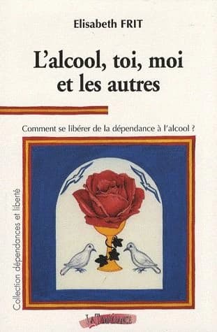L'alcool, toi, moi et les autres : comment se libérer de la dépendance à l'alcool ? ([Nouvelle éd. revue et corrigée]) Elisabeth Frit