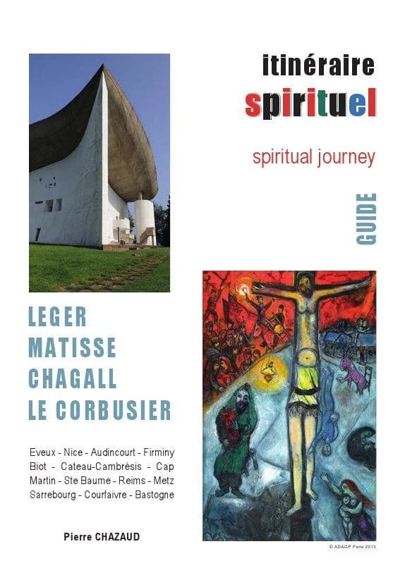 Itinéraire spirituel : Léger, Matisse, Chagall, Le Corbusier : Eveux, Nice, Audincourt, Firminy, Biot, Cateau-Cambrésis... : guide