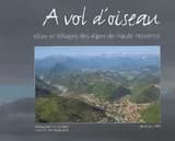 À vol d'oiseau : villes et villages des Alpes-de-Haute-Provence vus du ciel