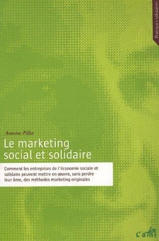 Le marketing social et solidaire : comment les entreprises de l'économie sociale et solidaire peuvent mettre en oeuvre , sans perdre leur âme, des méthodes marketing originales