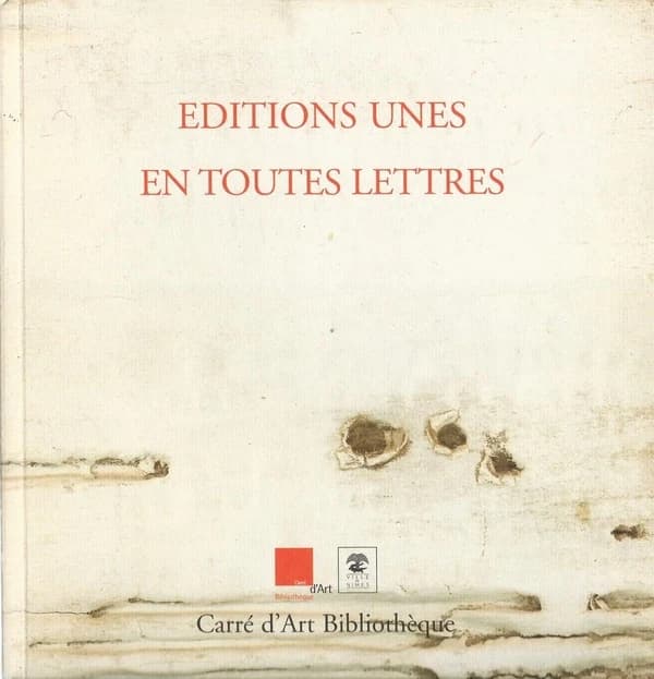Éditions Unes en toutes lettres : [exposition, 10 juin-27 août 2006], Carré d'art bibliothèque, Nîmes