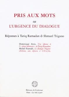 Pris aux mots ou L'urgence du dialogue : réponses à Tariq Ramadan & Shmuel Trigano