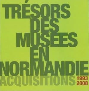 Trésors des musées en Normandie : acquisitions, 1993-2008 : [exposition, Caen, Musée de Normandie, 15 novembre 2008-19 janvier 2009, Alençon, Musée des beaux-arts et de la dentelle, 6 février-22 mars 2009, Saint-Lô, Musée des beaux-arts, 3 avril-31 mai 20
