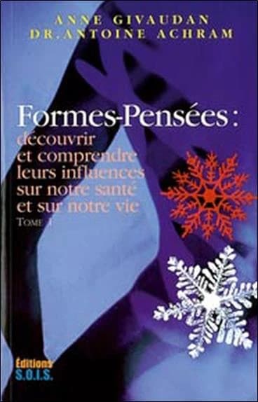 Formes-pensées. [Tome I], Découvrir et comprendre leurs influences sur notre santé et sur notre vie