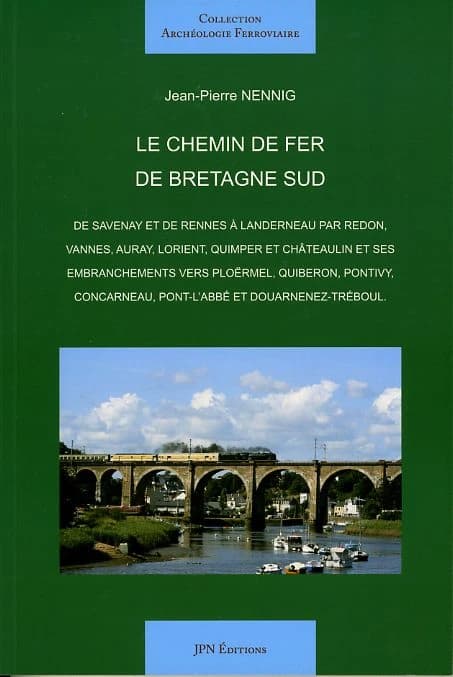 Le chemin de fer de Bretagne Sud : de Savenay et de Rennes à Landerneau par Redon, Vannes, Auray, Lorient, Quimper et Châteaulin et ses embranchements vers Ploërmel, Quiberon, Pontivy, Concarneau, Pont-l'Abbé et Douarnenez-Tréboul