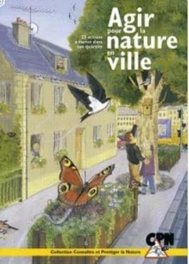Agîr pour la nature en ville ; 25 actions à mener dans son quartier