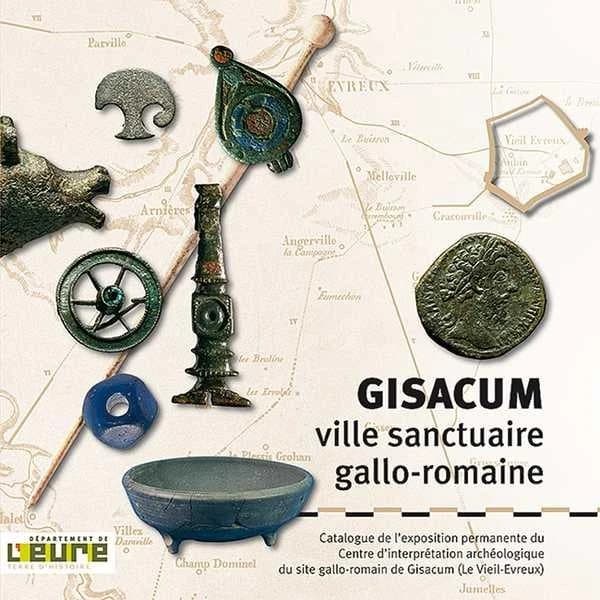 Gisacum, ville sanctuaire gallo-romaine : catalogue de l'exposition permanente du Centre d'interprétation archéologique du site gallo-romain de Gisacum, Le Vieil-Évreux