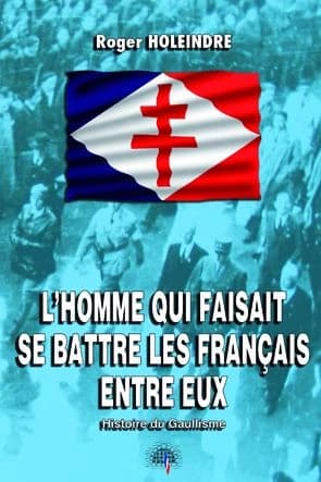 L'homme qui faisait se battre les Français entre eux : histoire du gaullisme