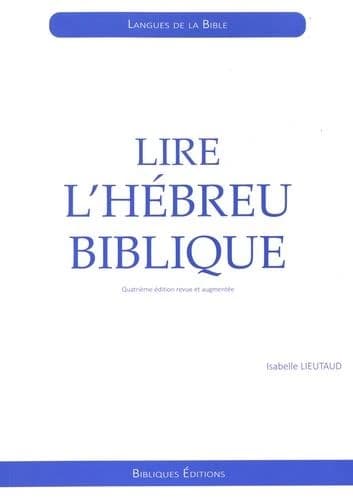 Lire l'hébreu biblique : initiation (4e éd. revue et augmentée) Isabelle Lieutaud