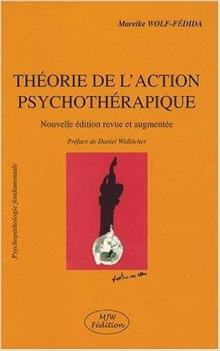 Théorie de l'action psychothérapique (Nouvelle éd. revue et augmentée) sous la direction de Mareike Wolf-Fedida ; préface de Daniel Widlöcher