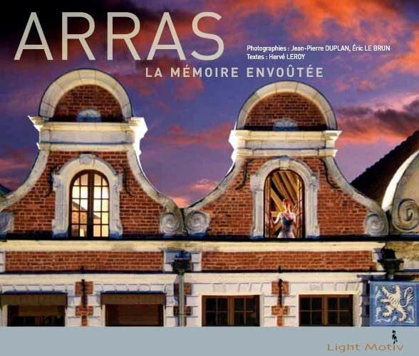 Arras, la mémoire envoûtée ([Nouvelle éd.]) photographies,Jean-Pierre Duplan et Éric Le Brun ; textes, Hervé Leroy