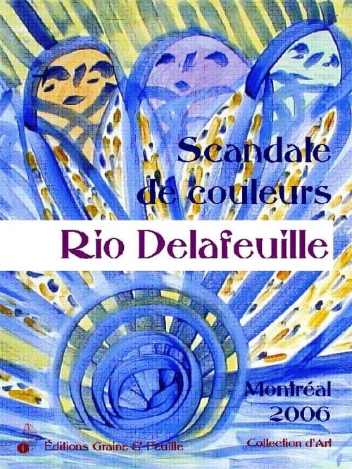 Rio Delafeuille : scandale de couleurs : [exposition], Montréal, [Hôtel W, 16-20 juillet] 2006