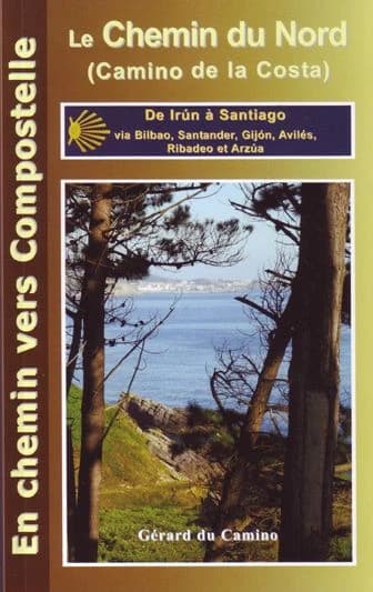 Le Camino del Norte (Chemin de la Côte) : de Irún à Santiago via Bilbao, Santander, Gijón, Avilés, Ribadeo, Baamonde et Arzua : par le chemin de l'intérieur (1ère éd.) par Gérard Rousse dit Gérard du Camino