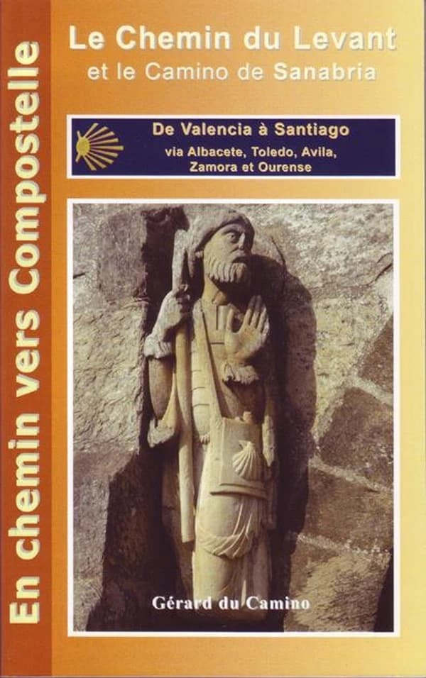 Le Chemin du Levant et le camino de Sanabria : de Valencia à Santiago : via Albacete, Toledo, Avila, Zamora et Ourense (2e éd.) Gérard du Camino