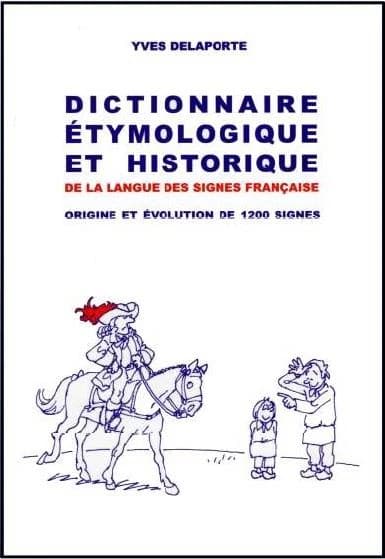 Dictionnaire étymologique et historique de la langue des signes française : origine et évolution de 1200 signes