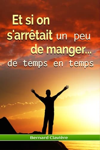 Et si on s'arrêtait un peu de manger : de temps en temps (3e éd.) Bernard Clavière