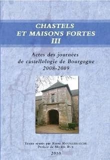 Chastels et maisons fortes Tome 3 ; actes des journées de castellologie de Bourgogne 2008-2009