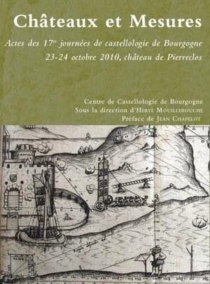 Châteaux et mesures : actes des 17es Journées de castellologie de Bourgogne, 23-24 octobre 2010, Château de Pierreclos