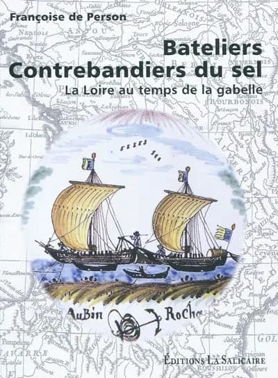 Bateliers contrebandiers du sel ; la Loire au temps de la gabelle