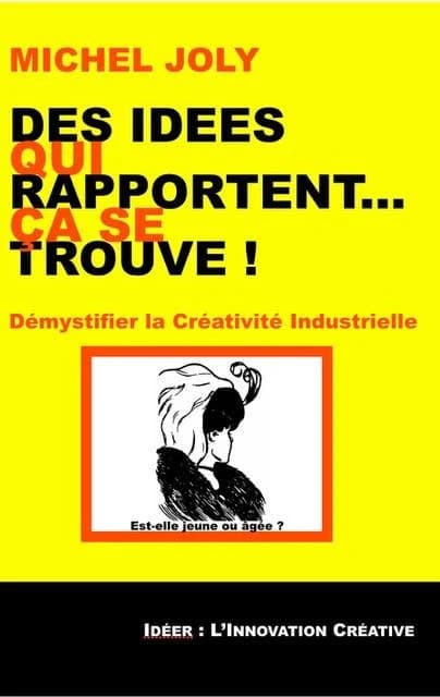 Des idées qui rapportent, ça se trouve ! : démystifier la créativité industrielle ([Nouvelle éd.]) Michel Joly