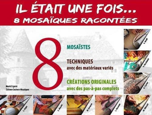 Il était une fois, 8 mosaïques racontées : 8 mosaïstes, techniques avec des matériaux variés, créations originales avec des pas-à-pas complets : V. Wolff, V. Nicoladzé, G. Carrier... et al.