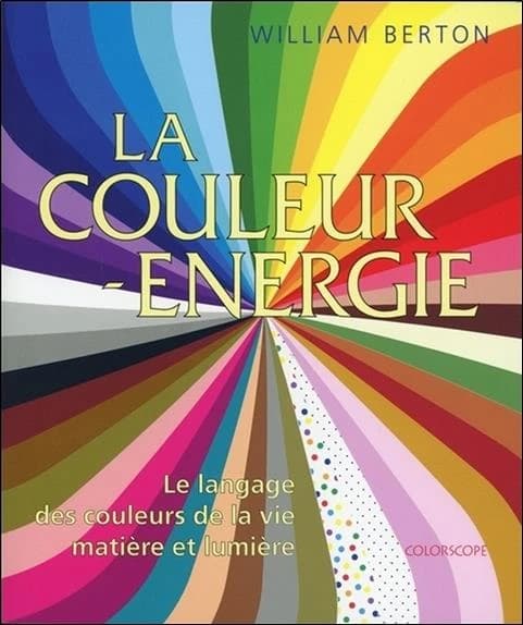 La couleur-énergie : le language des couleurs, de la vie, matière et lumière (Rééd. améliorée) William Berton