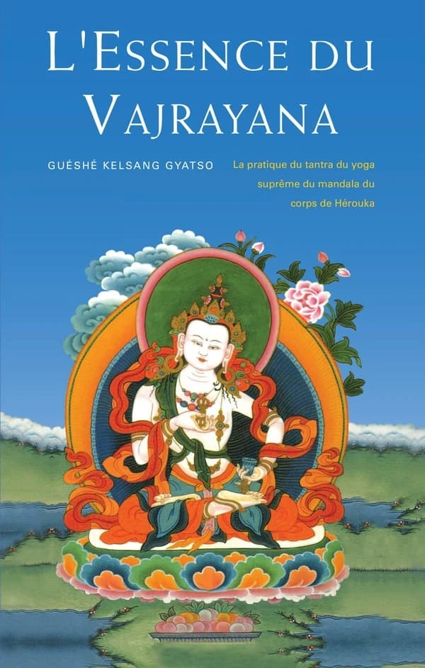 L'essence du vajrayana : la pratique du tantra du yoga suprême du mandala du corps de Hérouka