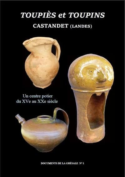 Toupiès et toupins : potiers et poteries, XVe-XXe siècle : Castandet, un centre potier landais