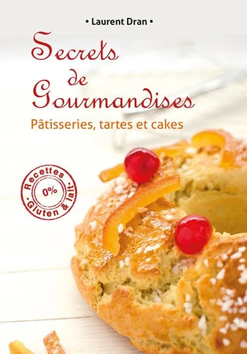 Secrets de gourmandises : pâtisseries, tartes, cakes sans gluten ni lait