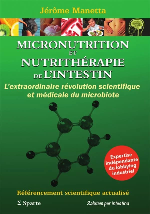 Micronutrition et nutrithérapie de l'intestin : l'extraordinaire révolution scientifique et médicale du microbiote : référencement scientifique actualisé : expertise indépendante du lobbying industriel