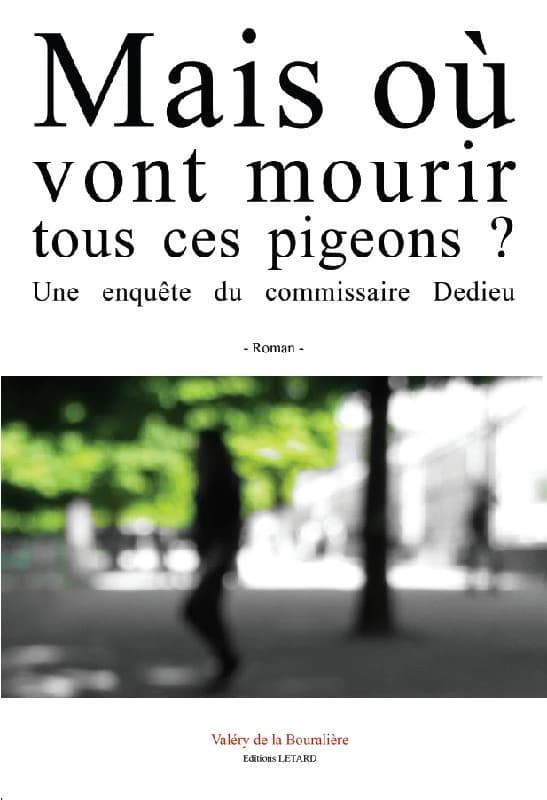 Mais où vont mourir tous ces pigeons ? : une enquête du commissaire Dedieu : roman