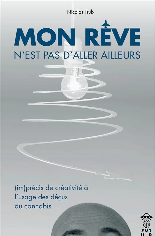 Mon rêve n'est pas d'aller ailleurs : (im)précis de créativité à l'usage des déçus du cannabis