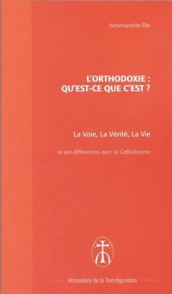 L'orthodoxie : qu'est-ce que c'est ?, la voie, la vérité, la vie, brève présentation de l'Église orthodoxe et différences majeures avec le catholicisme