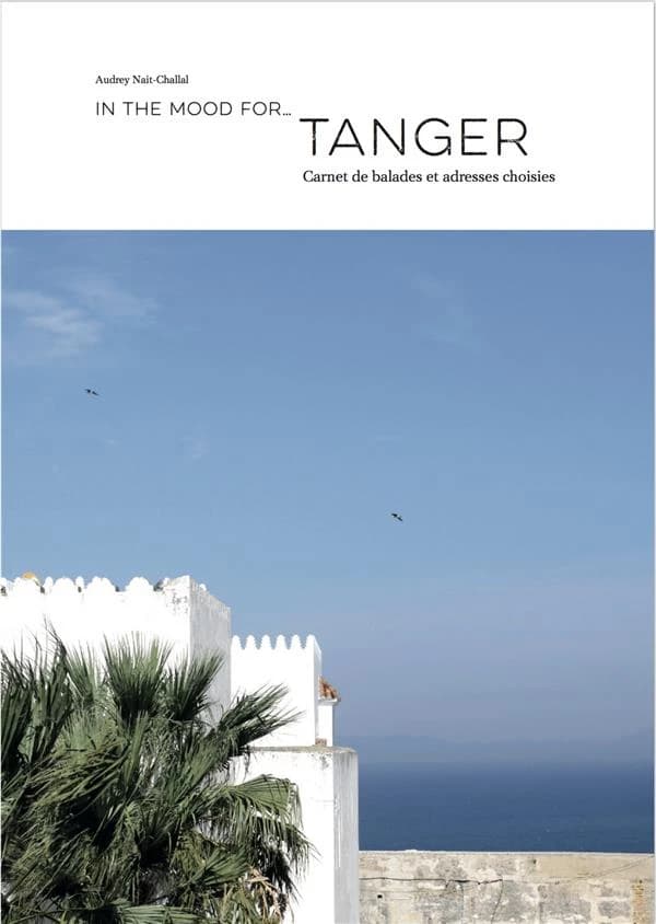 In the mood for Tanger : carnet de balades et adresses choisies