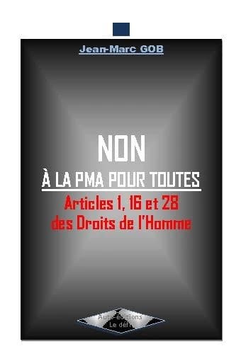 Non à la PMA pour toutes : articles 1, 16 et 28 des droits de l'homme (Éd. revue et augmentée) Jean-Marc Gob