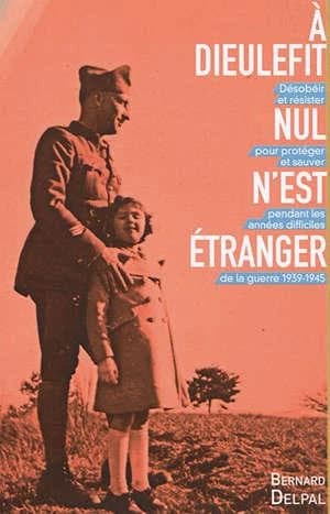 À Dieulefit, nul n'est étranger : désobéir et résister pour protéger et sauver pendant les années difficiles de la guerre 1939-1945 (3e éd.) Bernard Delpal