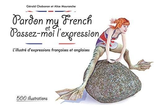 Pardon my French et passez-moi l'expression