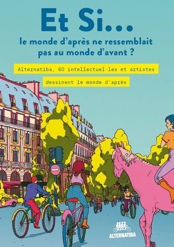 Et si, le monde d'après ne ressemblait pas au monde d'avant ? : Alternatiba, 60 intellectuel·les et artistes dessinent le monde d'après