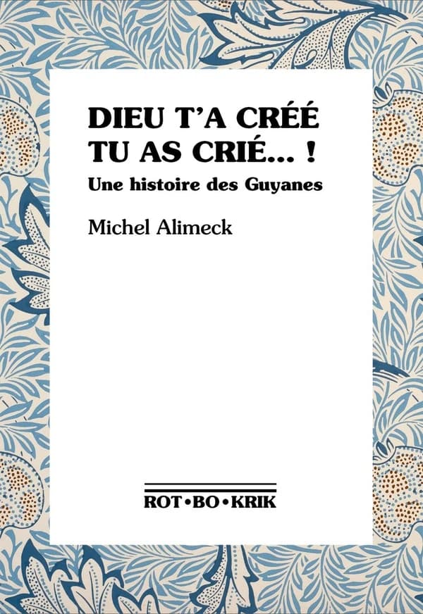 Dieu t'a créé, tu as crié ! : Une histoire des Guyanes