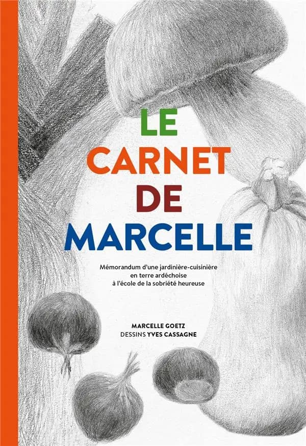 Le carnet de Marcelle : mémorandum d'une jardinière-cuisinière en terre ardéchoise à l'école de la sobriété heureuse