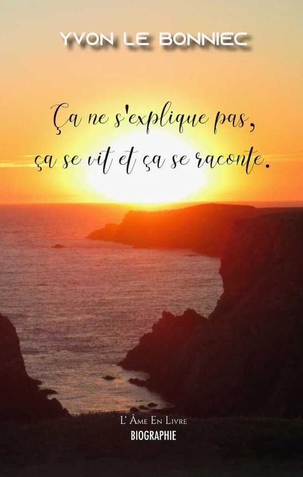 Ça ne s'explique pas, ça se vit et ça se raconte : biographie