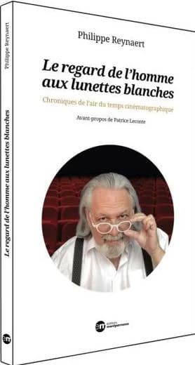 Le regard de l'homme aux lunettes blanches : chroniques de l'air du temps cinématographique