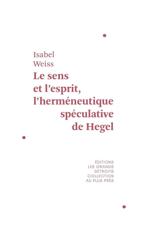 Le sens et l'esprit, l'herméneutique spéculative de Hegel