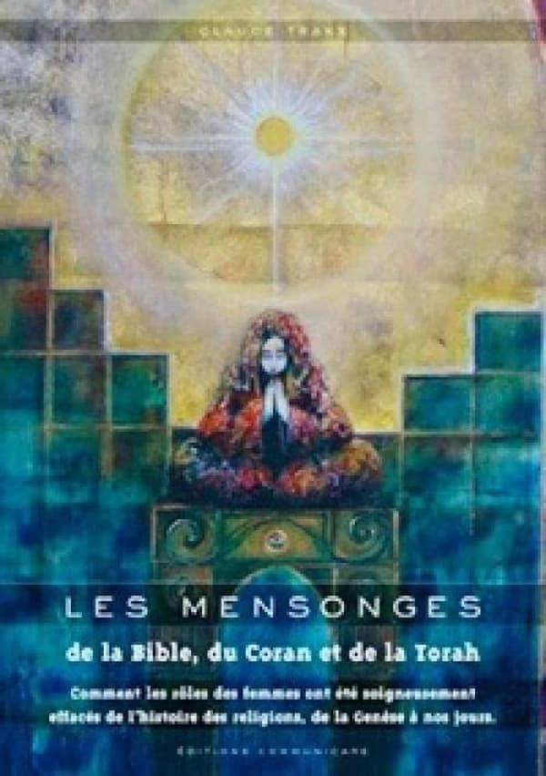 Les mensonges de la bible, du coran et de la torah ; comment les rôles des femmes ont été soigneusement effacés de l'histoire des religions, de la Genèse à nos jours