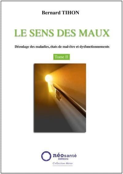 Le sens des maux t.2 ; décodage des maladies, états de mal-être et dysfonctionnements