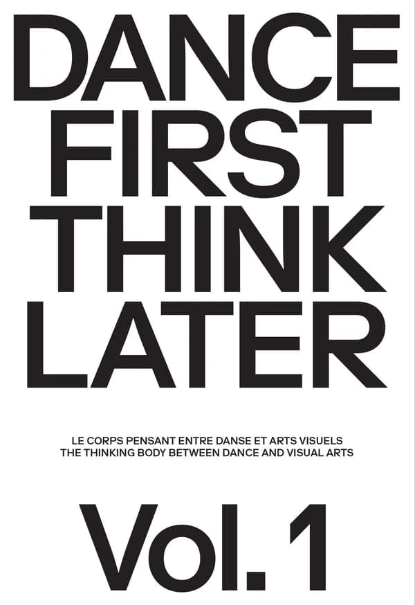 Dance First Think Later Tome 1 : Le corps pensant entre danse et arts visuels