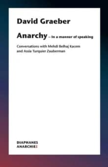 Anarchy—In a Manner of Speaking : Conversations with Mehdi Belhaj Kacem, Nika Dubrovsky, and Assia Turquier-Zauberman