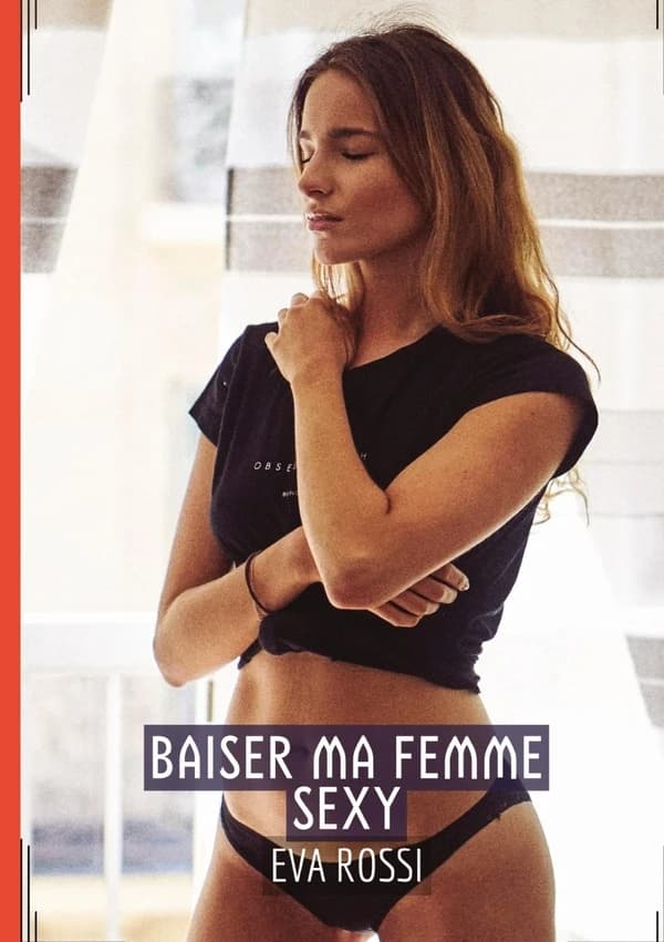 Baiser ma femme sexy : Histoires érotiques chaudes et passionnées pour adultes