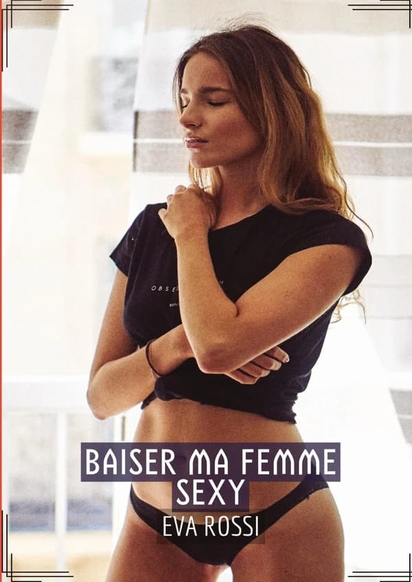 Baiser ma femme sexy : Histoires érotiques chaudes et passionnées pour adultes